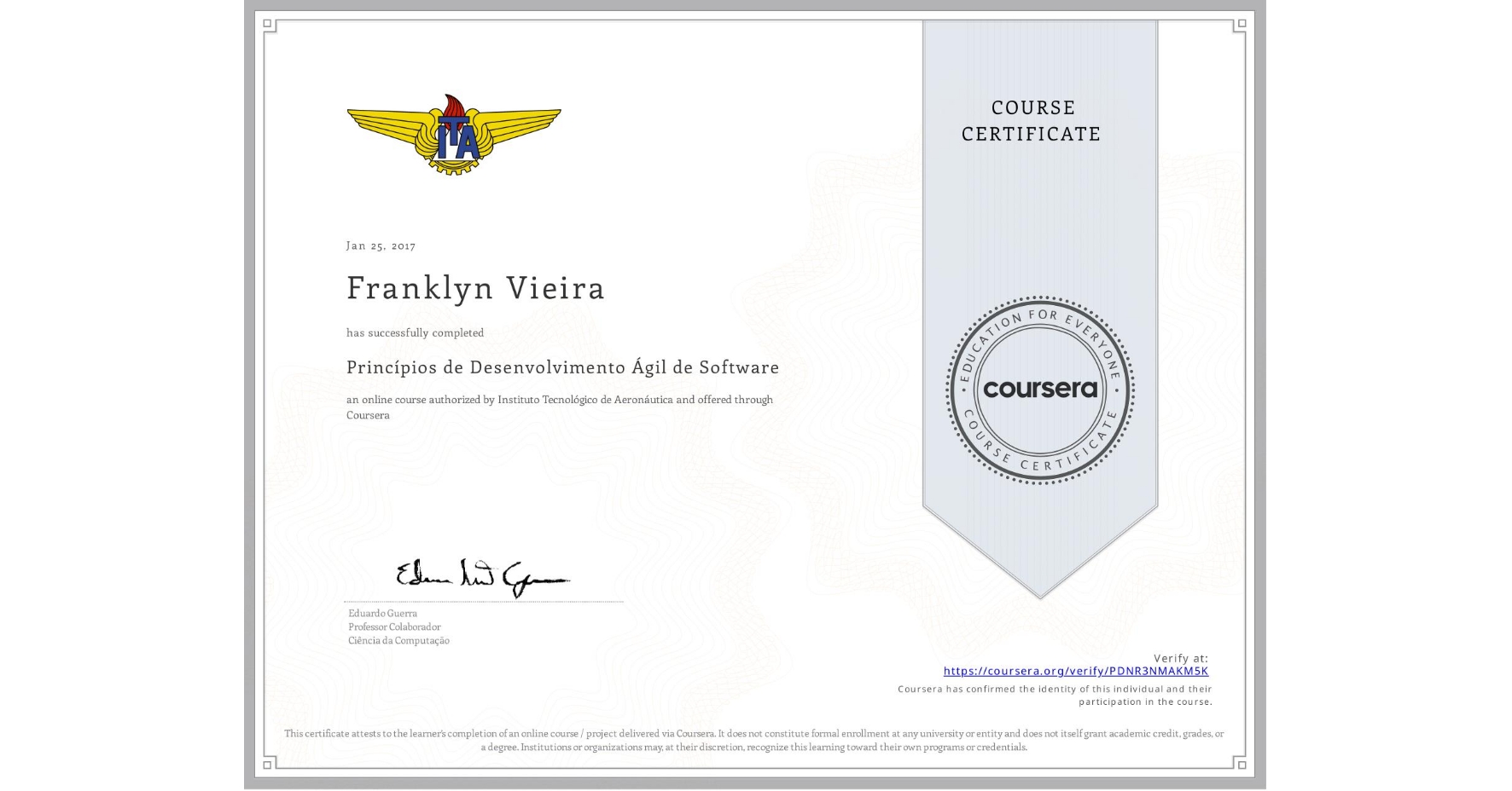 View certificate for Franklyn Vieira, Princípios de Desenvolvimento Ágil de Software, an online non-credit course authorized by Instituto Tecnológico de Aeronáutica and offered through Coursera