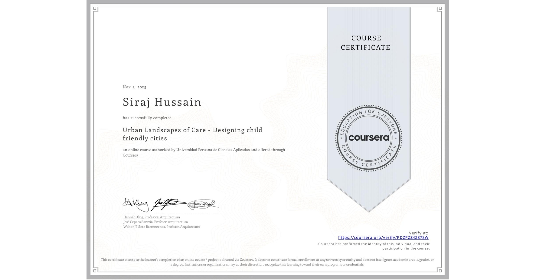 View certificate for Siraj Hussain, Urban Landscapes of Care - Designing child friendly cities, an online non-credit course authorized by Universidad Peruana de Ciencias Aplicadas and offered through Coursera