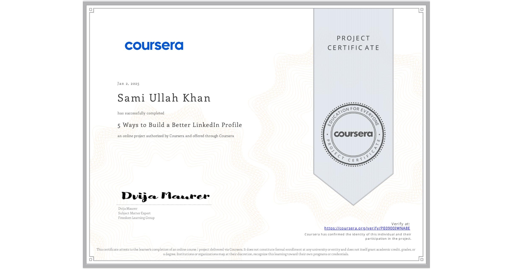 View certificate for Sami Ullah Khan, 5 Ways to Build a Better LinkedIn Profile, an online non-credit course authorized by Coursera and offered through Coursera