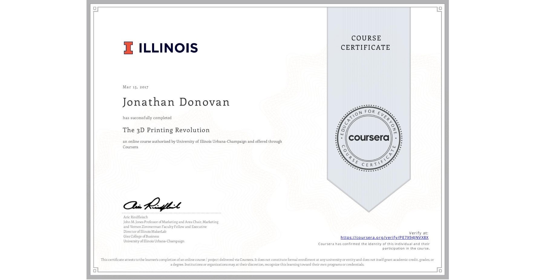 View certificate for Jonathan Donovan, The 3D Printing Revolution, an online non-credit course authorized by University of Illinois Urbana-Champaign and offered through Coursera