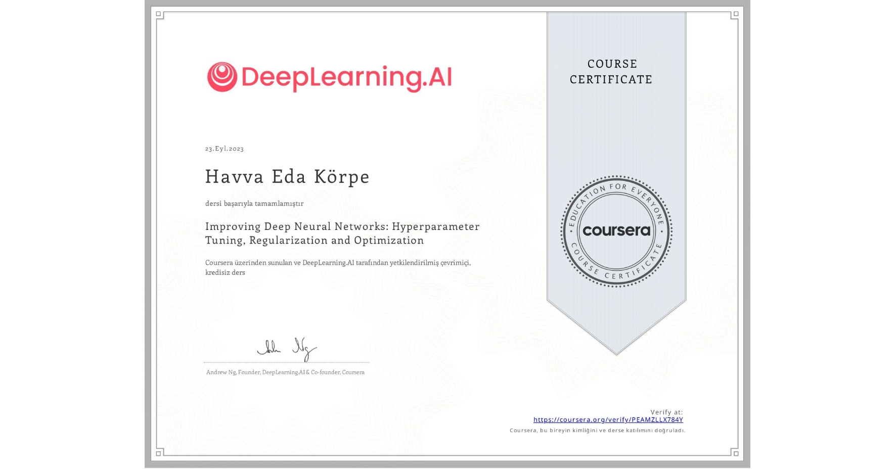 View certificate for Havva Eda  Körpe, Improving Deep Neural Networks: Hyperparameter Tuning, Regularization and Optimization, an online non-credit course authorized by DeepLearning.AI and offered through Coursera