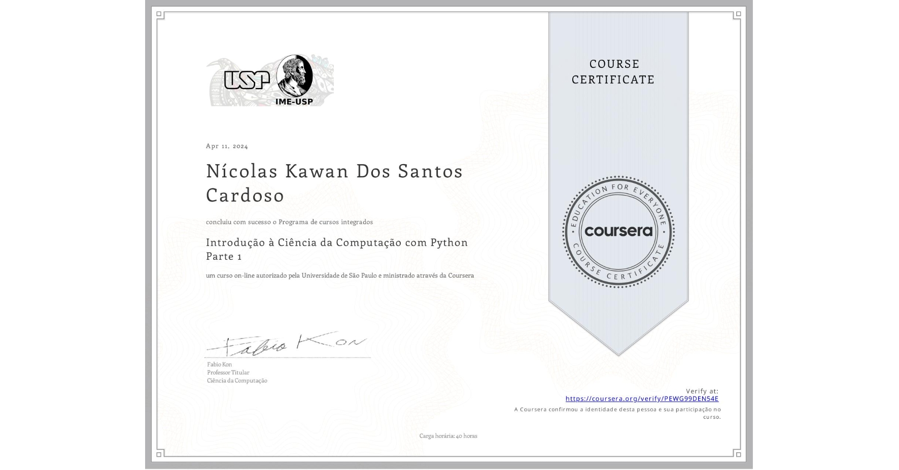View certificate for Nícolas Kawan Dos Santos Cardoso, Introdução à Ciência da Computação com Python Parte 1, an online non-credit course authorized by Universidade de São Paulo and offered through Coursera