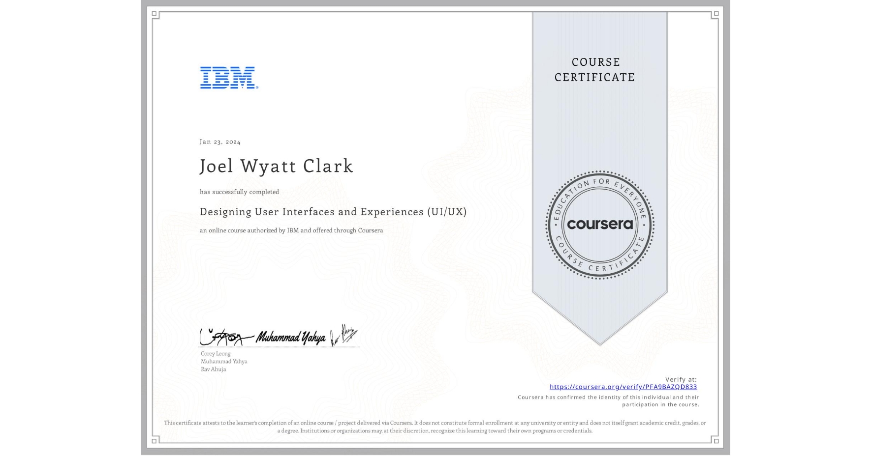 View certificate for Joel Wyatt Clark, Designing User Interfaces and Experiences (UI/UX), an online non-credit course authorized by IBM and offered through Coursera