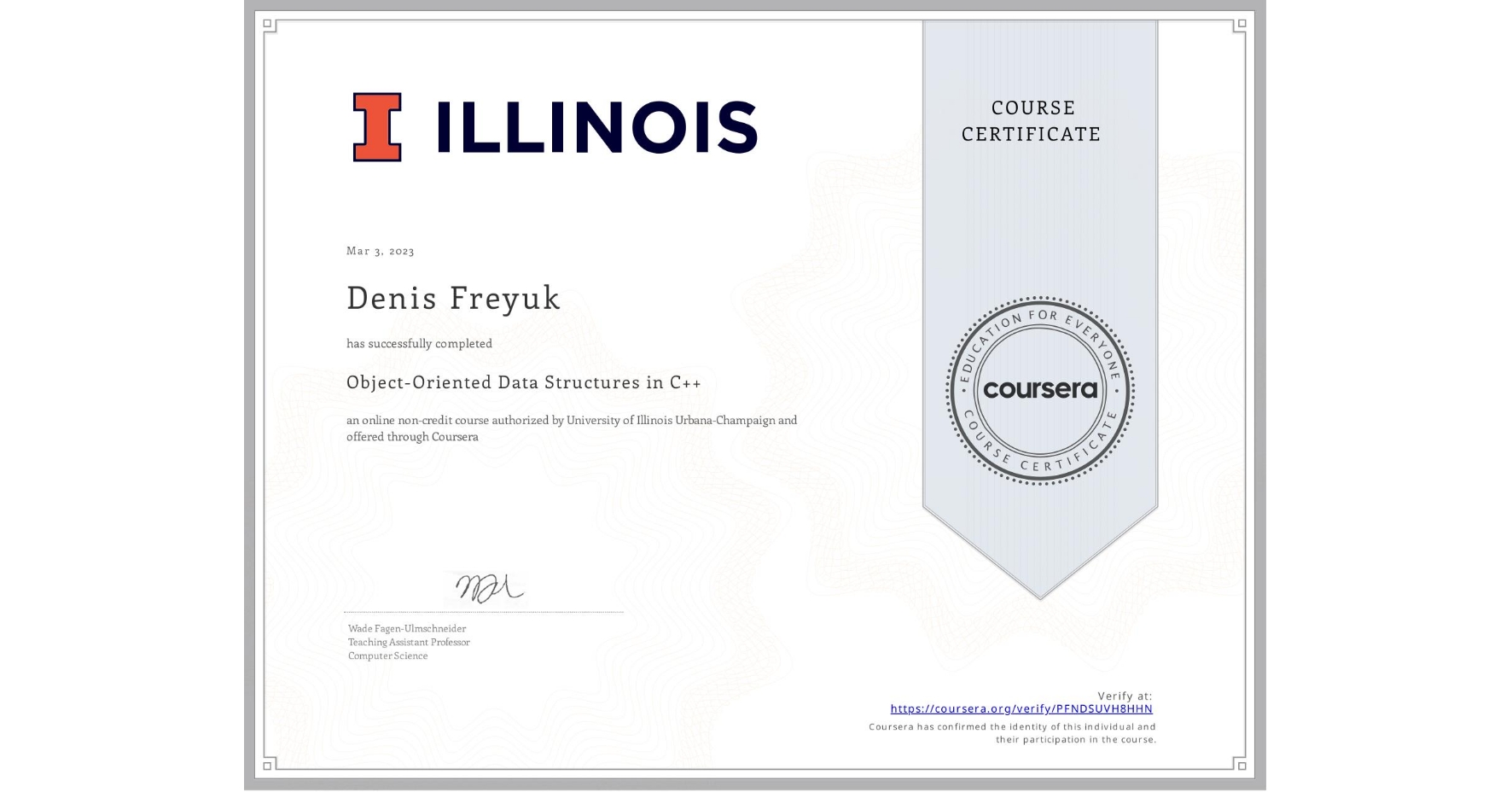 View certificate for Denis Freyuk, Object-Oriented Data Structures in C++, an online non-credit course authorized by University of Illinois Urbana-Champaign and offered through Coursera