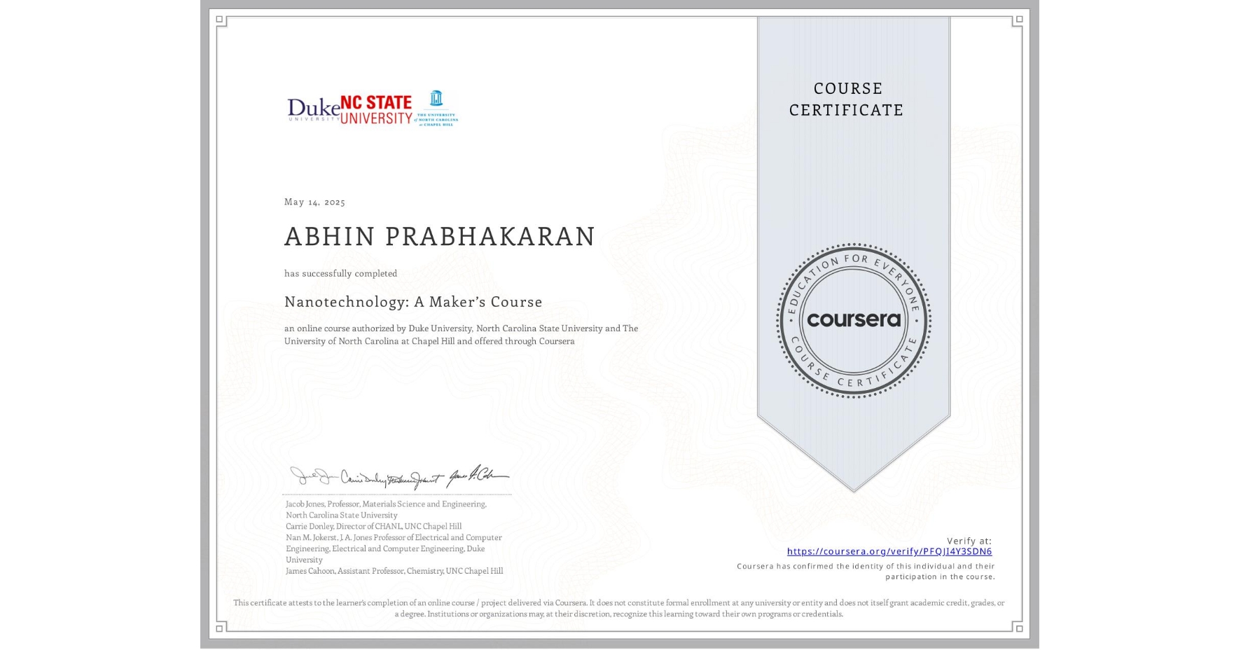 View certificate for ABHIN PRABHAKARAN, Nanotechnology: A Maker’s Course, an online non-credit course authorized by Duke University, North Carolina State University & The University of North Carolina at Chapel Hill and offered through Coursera