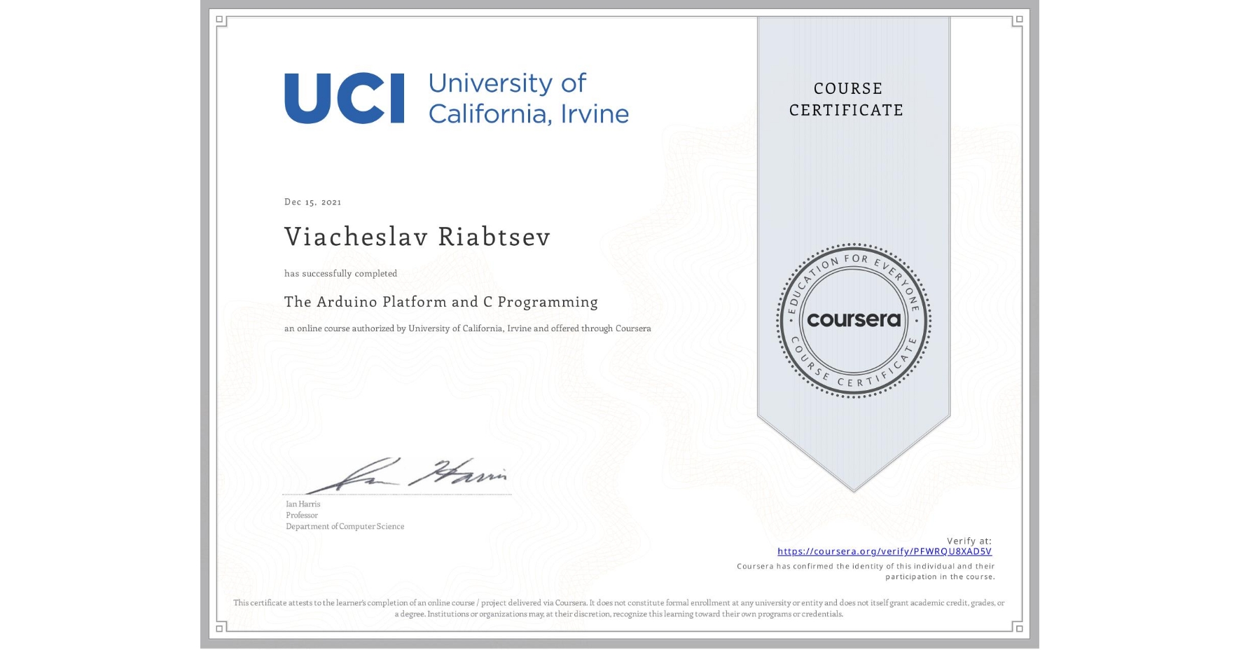 View certificate for Viacheslav Riabtsev , The Arduino Platform and C Programming, an online non-credit course authorized by University of California, Irvine and offered through Coursera