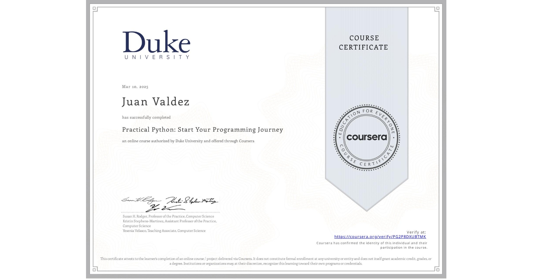 View certificate for Juan Valdez, Practical Python: Start Your Programming Journey , an online non-credit course authorized by Duke University and offered through Coursera