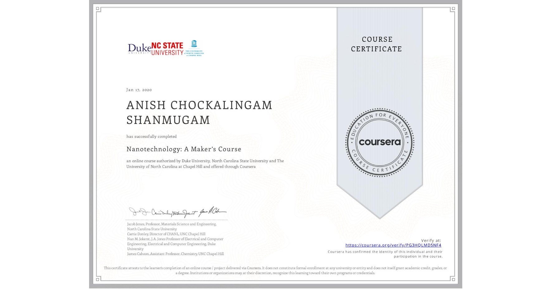 View certificate for ANISH CHOCKALINGAM SHANMUGAM, Nanotechnology: A Maker’s Course, an online non-credit course authorized by Duke University, North Carolina State University & The University of North Carolina at Chapel Hill and offered through Coursera