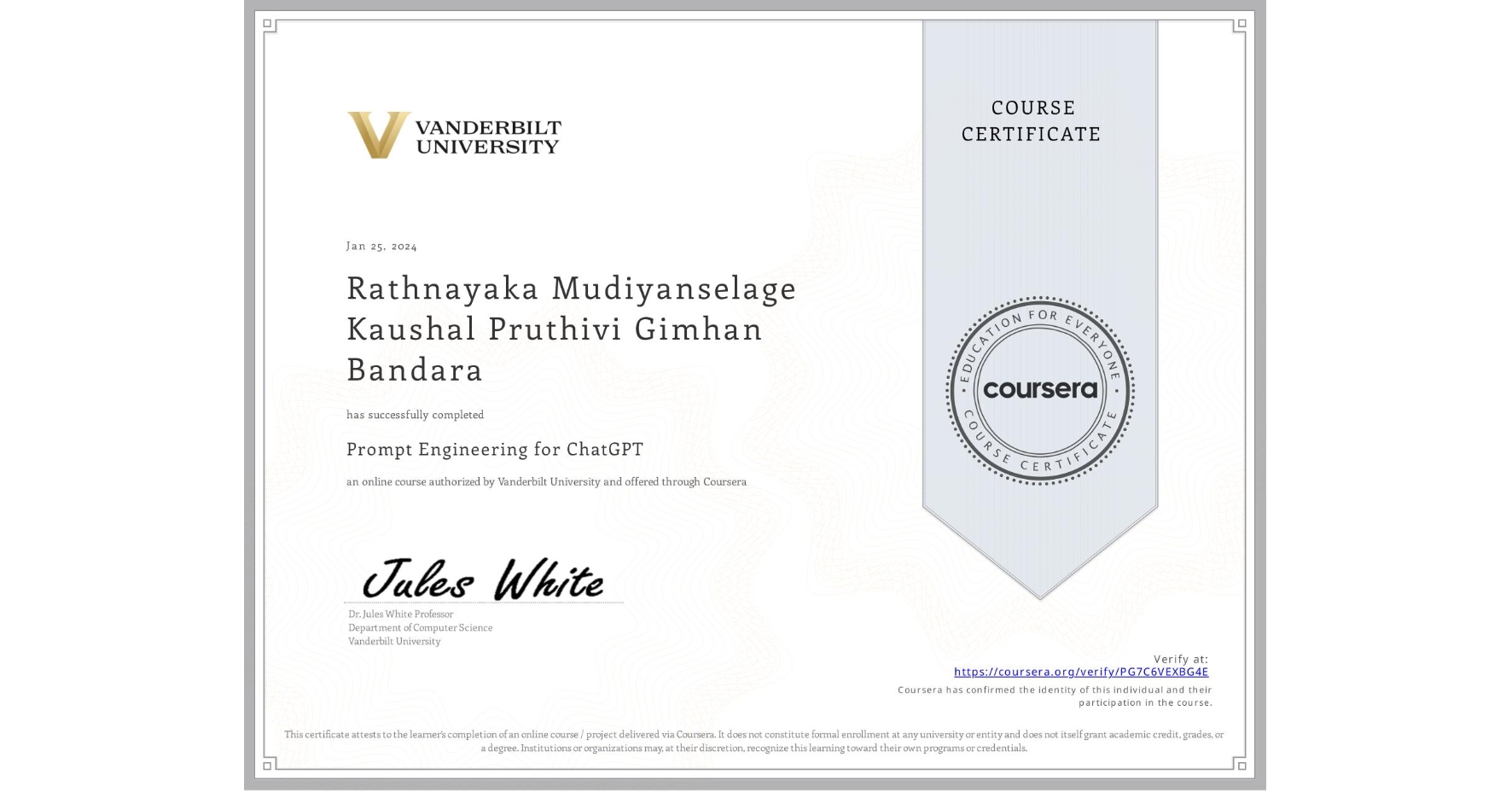 View certificate for Rathnayaka Mudiyanselage Kaushal Pruthivi Gimhan Bandara, Prompt Engineering for ChatGPT, an online non-credit course authorized by Vanderbilt University and offered through Coursera