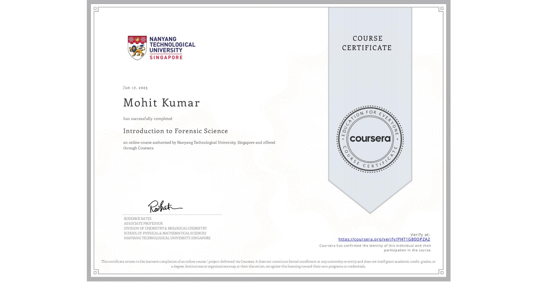 View certificate for Mohit Kumar , Introduction to Forensic Science, an online non-credit course authorized by Nanyang Technological University, Singapore and offered through Coursera