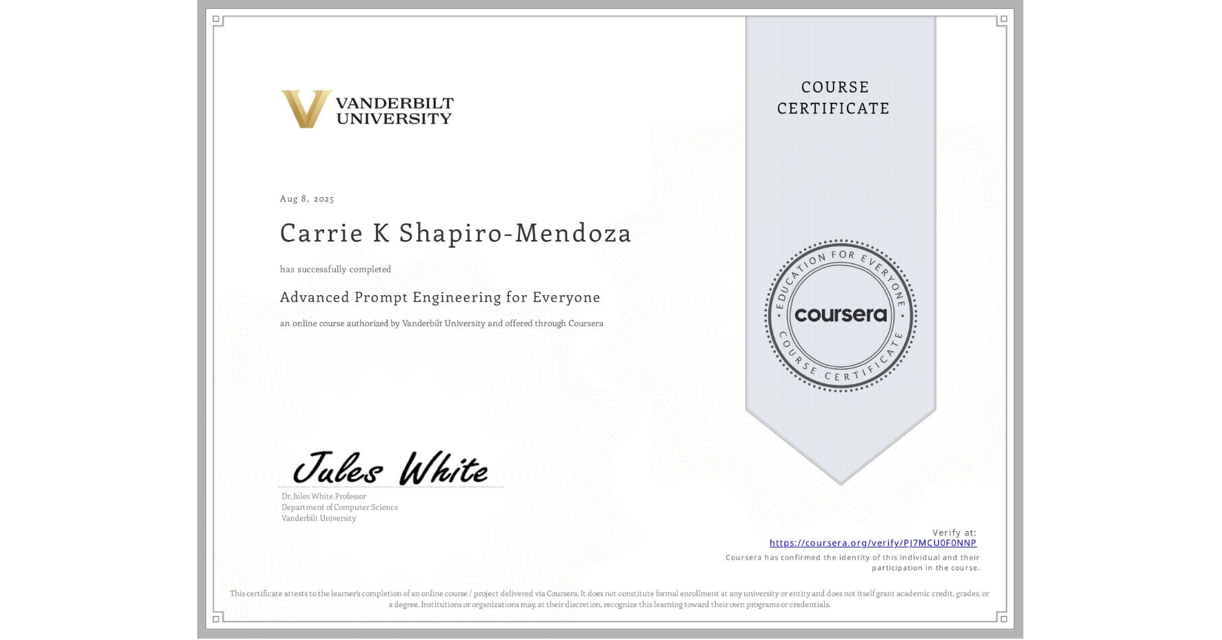 View certificate for Carrie K Shapiro-Mendoza, Advanced Prompt Engineering for Everyone, an online non-credit course authorized by Vanderbilt University and offered through Coursera