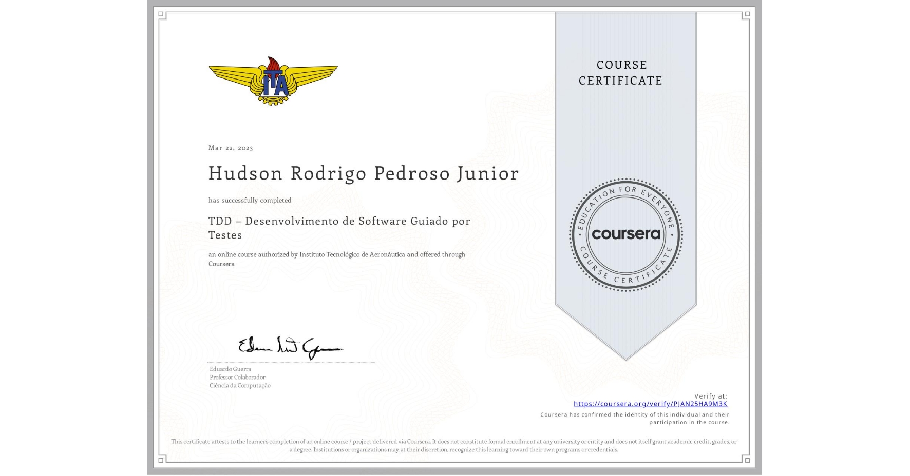 View certificate for Hudson Rodrigo Pedroso Junior, TDD – Desenvolvimento de Software Guiado por Testes, an online non-credit course authorized by Instituto Tecnológico de Aeronáutica and offered through Coursera
