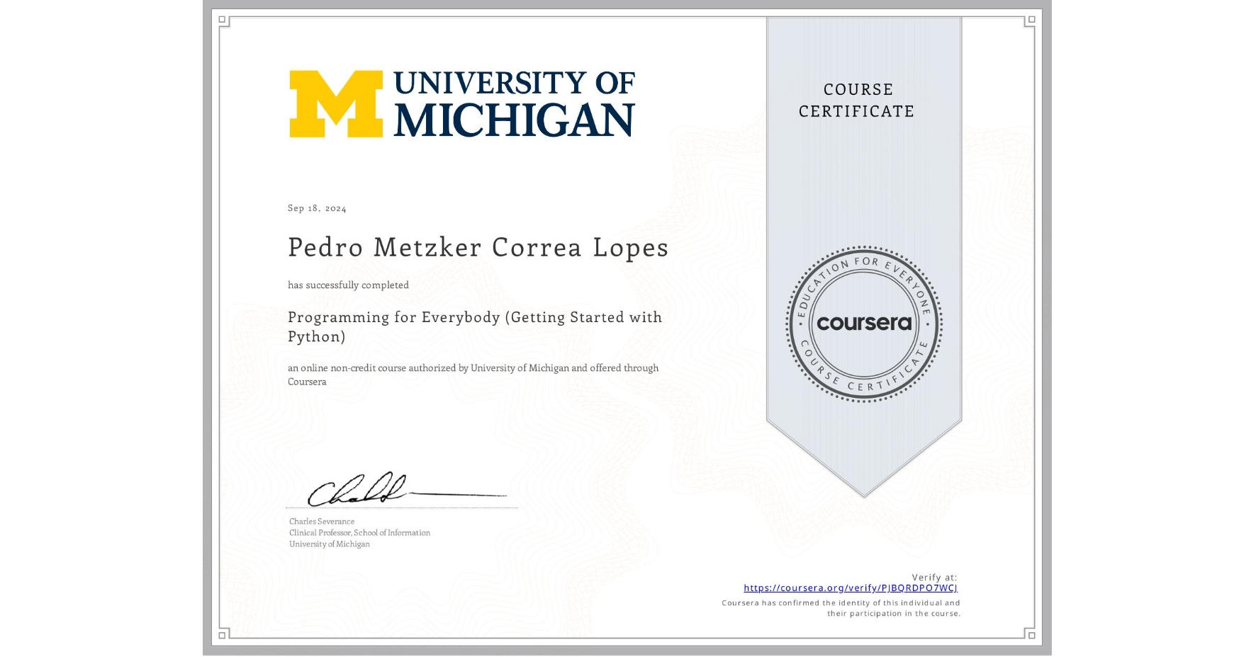 View certificate for Pedro Metzker Correa Lopes, Programming for Everybody (Getting Started with Python), an online non-credit course authorized by University of Michigan and offered through Coursera