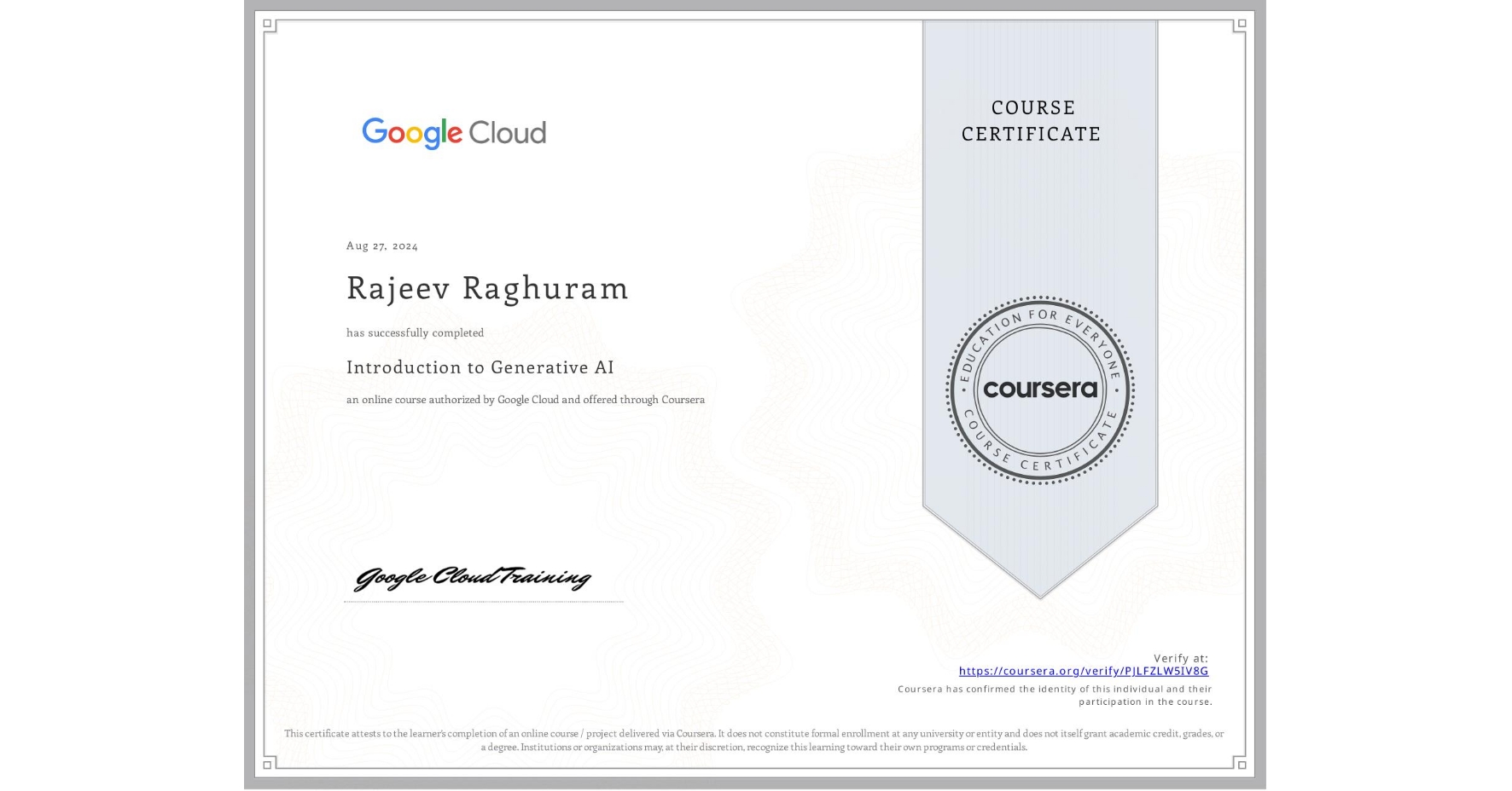 View certificate for Rajeev Raghuram, Introduction to Generative AI , an online non-credit course authorized by Google Cloud and offered through Coursera