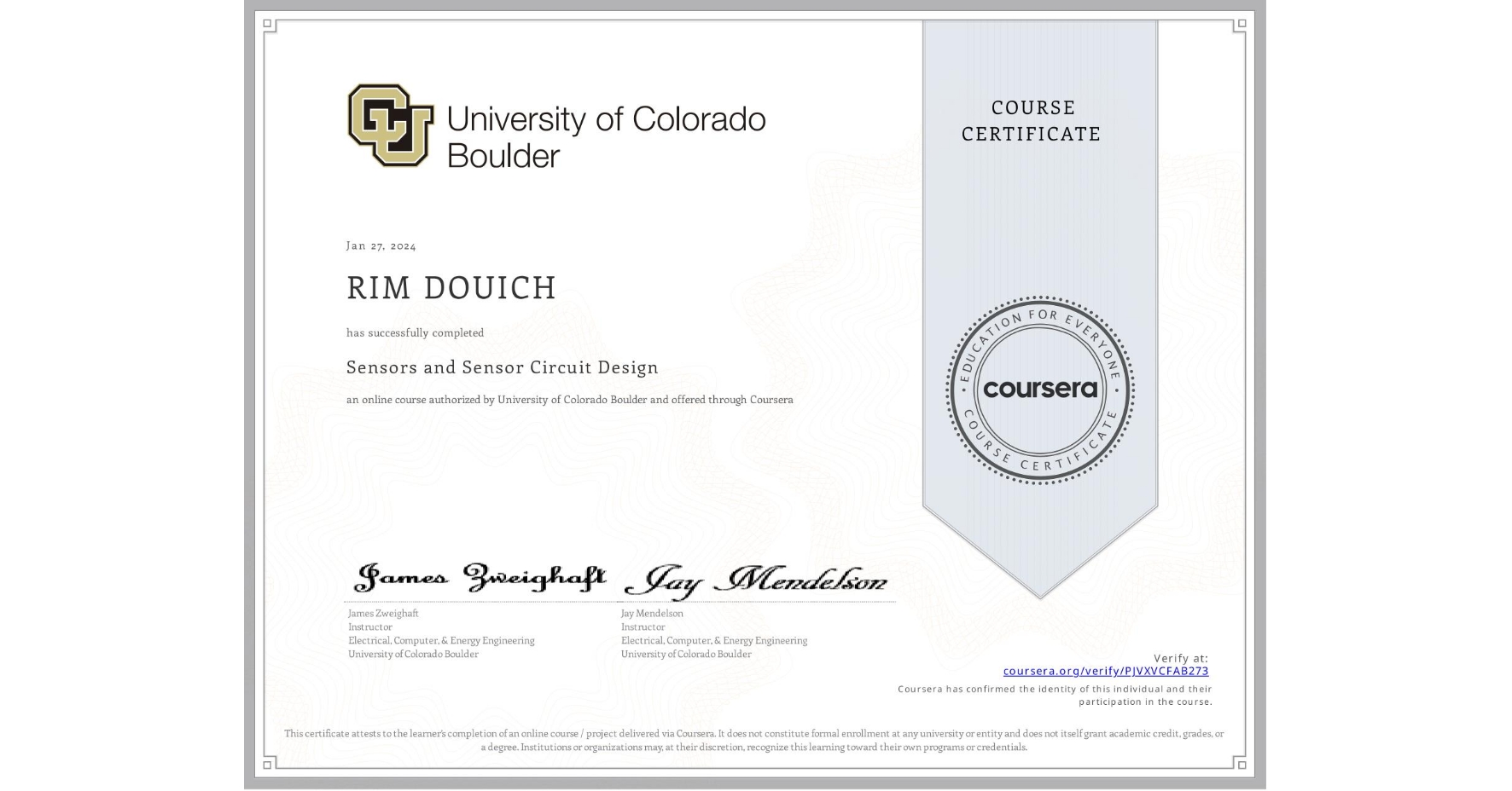 View certificate for RIM DOUICH, Sensors and Sensor Circuit Design, an online non-credit course authorized by University of Colorado Boulder and offered through Coursera