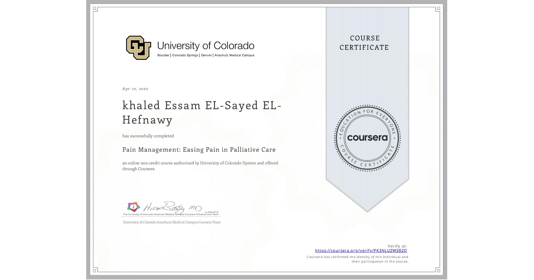 View certificate for khaled Essam EL-Sayed EL-Hefnawy, Pain Management: Easing Pain in Palliative Care, an online non-credit course authorized by University of Colorado System and offered through Coursera