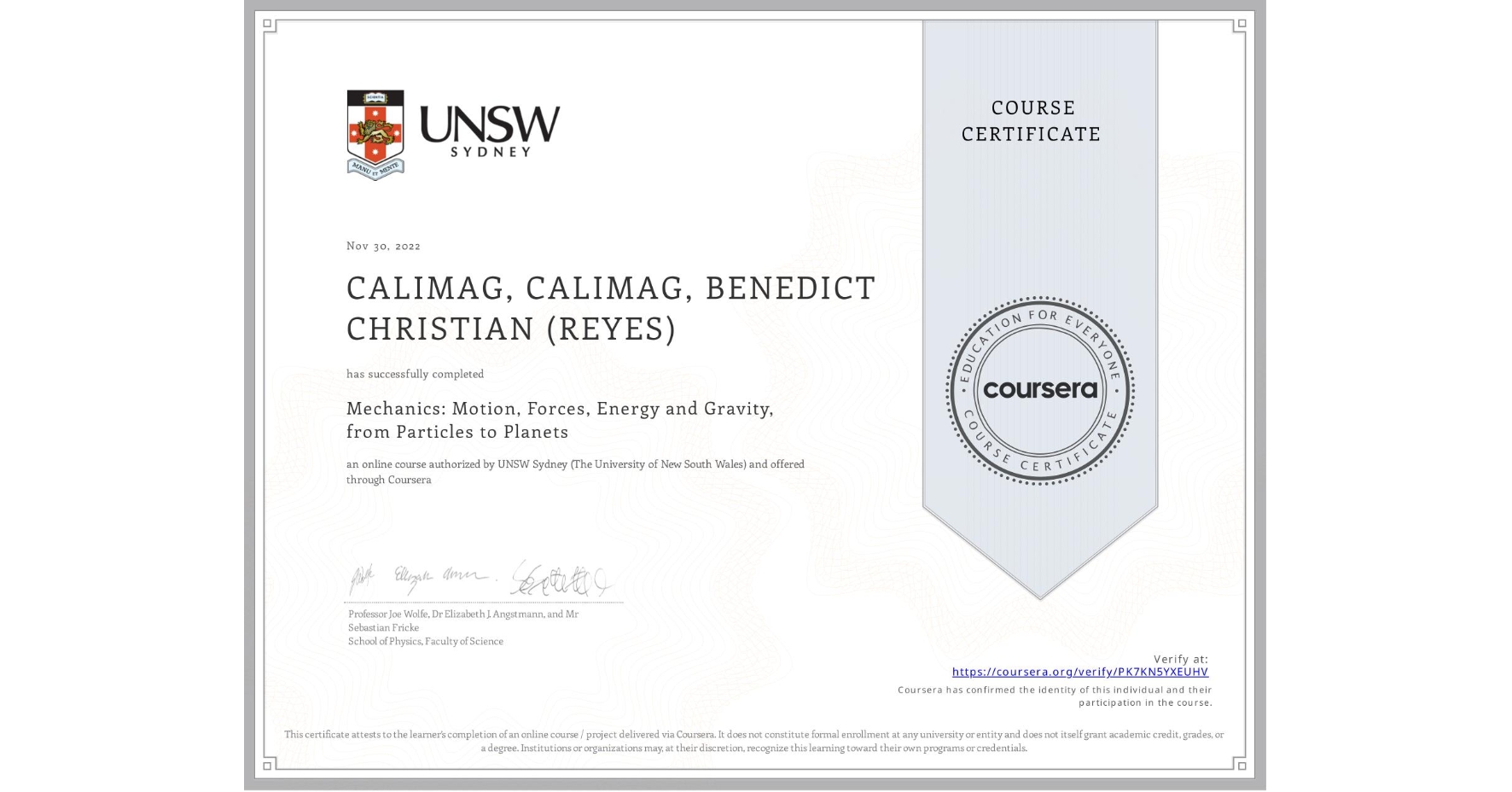 View certificate for CALIMAG, CALIMAG, BENEDICT CHRISTIAN (REYES), Mechanics: Motion, Forces, Energy and Gravity, from Particles to Planets, an online non-credit course authorized by UNSW Sydney (The University of New South Wales) and offered through Coursera