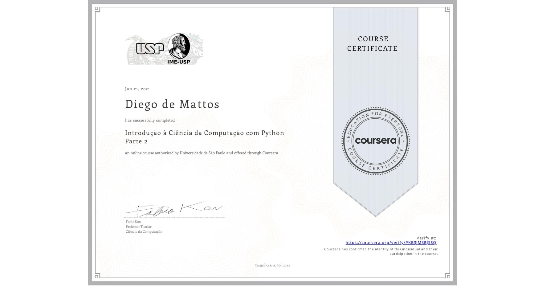 View certificate for Diego de Mattos, Introdução à Ciência da Computação com Python Parte 2, an online non-credit course authorized by Universidade de São Paulo and offered through Coursera