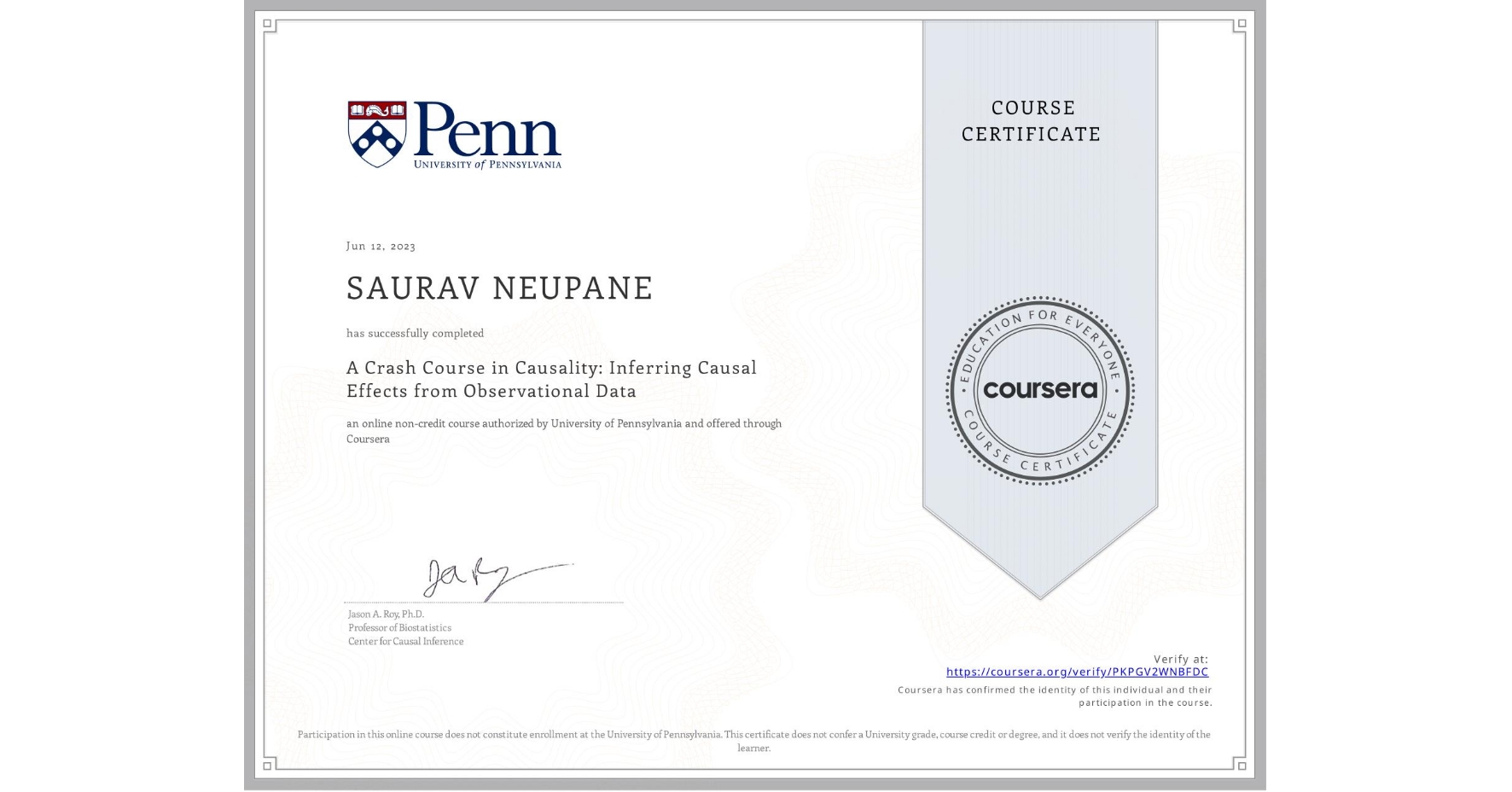 View certificate for SAURAV NEUPANE, A Crash Course in Causality: Inferring Causal Effects from Observational Data, an online non-credit course authorized by University of Pennsylvania and offered through Coursera