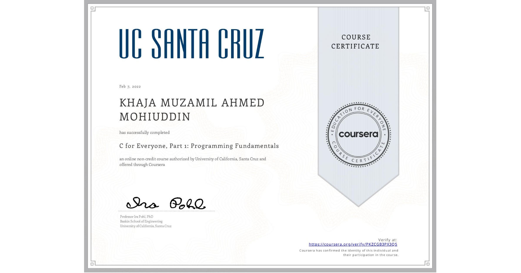 View certificate for KHAJA MUZAMIL  AHMED MOHIUDDIN, C for Everyone, Part 1: Programming Fundamentals, an online non-credit course authorized by University of California, Santa Cruz and offered through Coursera