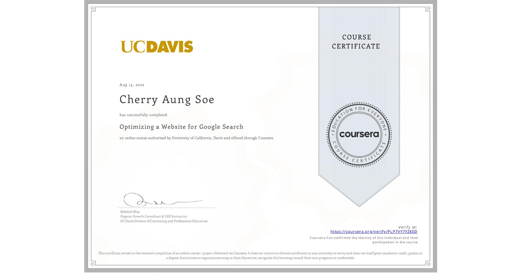 View certificate for Cherry Aung Soe, Optimizing a Website for Google Search, an online non-credit course authorized by University of California, Davis and offered through Coursera
