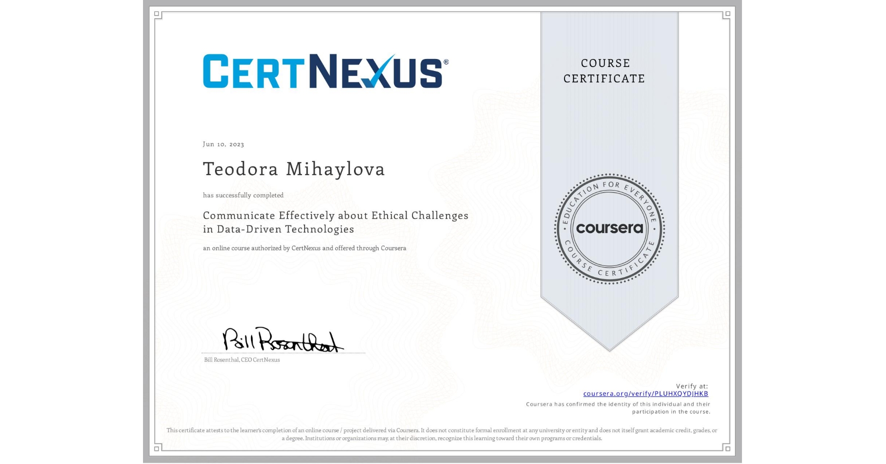 View certificate for Teodora Mihaylova, Communicate Effectively about Ethical Challenges in Data-Driven Technologies, an online non-credit course authorized by CertNexus and offered through Coursera