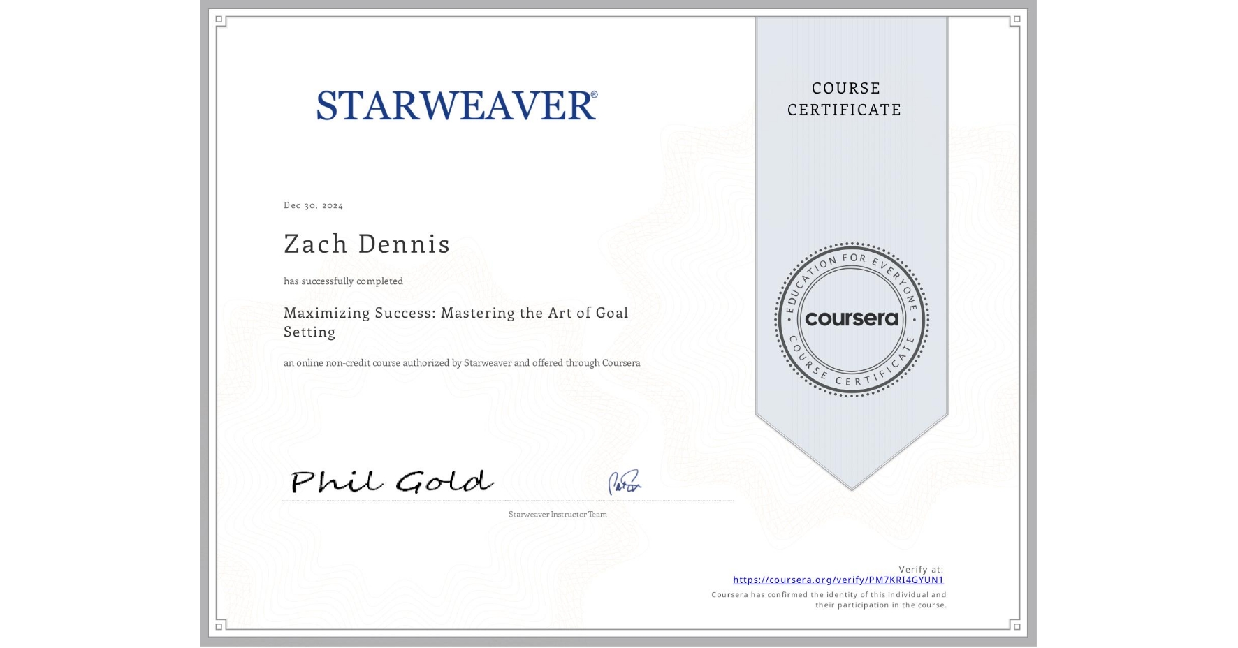 View certificate for Zach Dennis, Maximizing Success: Mastering the Art of Goal Setting , an online non-credit course authorized by Starweaver and offered through Coursera