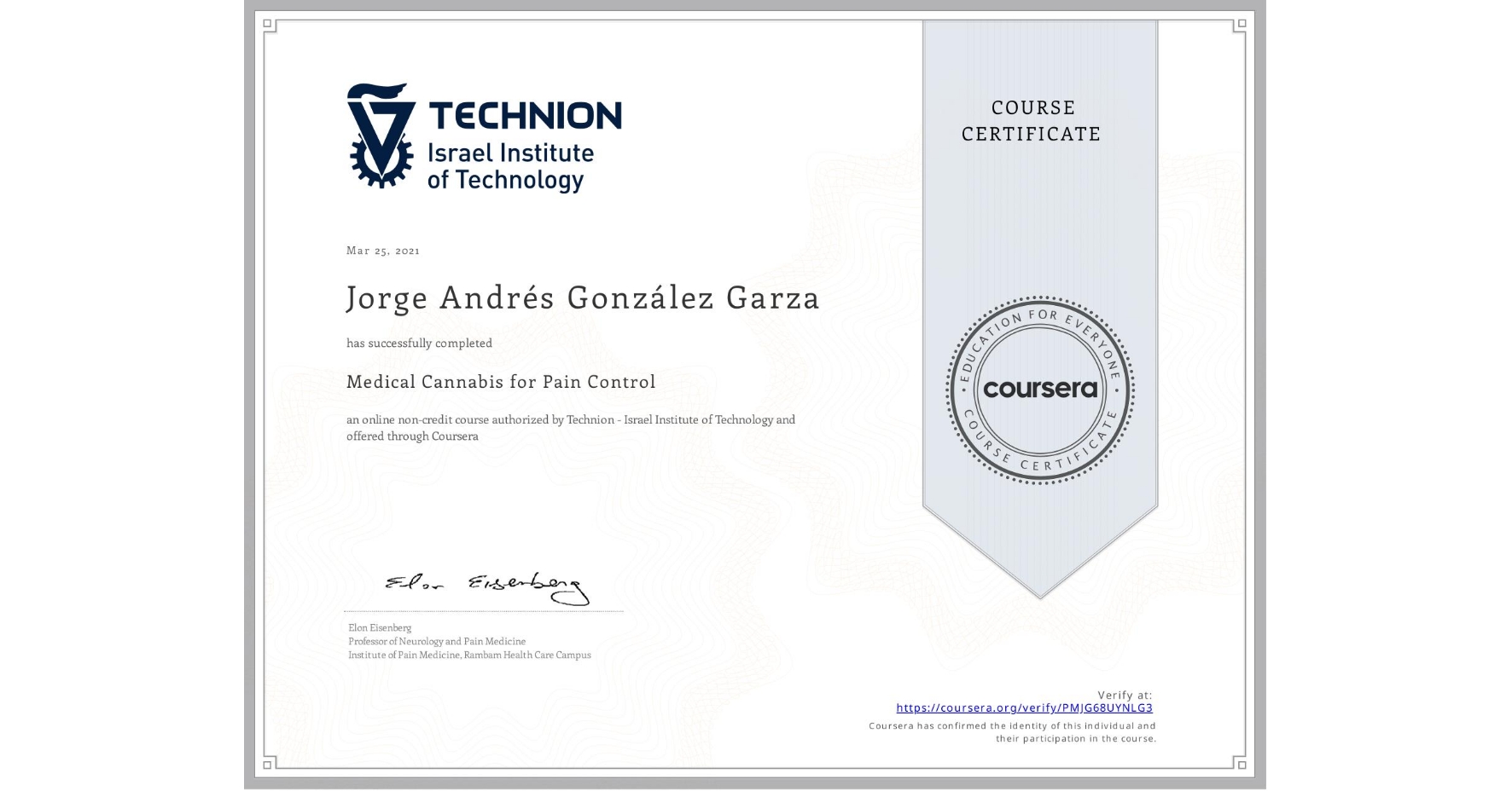 View certificate for Jorge Andrés González Garza, Medical Cannabis for Pain Control , an online non-credit course authorized by Technion - Israel Institute of Technology and offered through Coursera