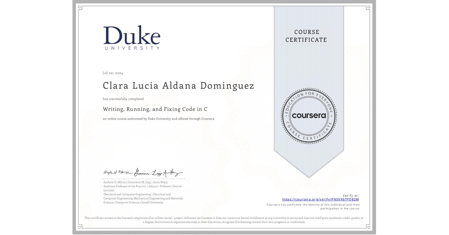 View certificate for Clara Lucia Aldana Dominguez, Writing, Running, and Fixing Code in C, an online non-credit course authorized by Duke University and offered through Coursera