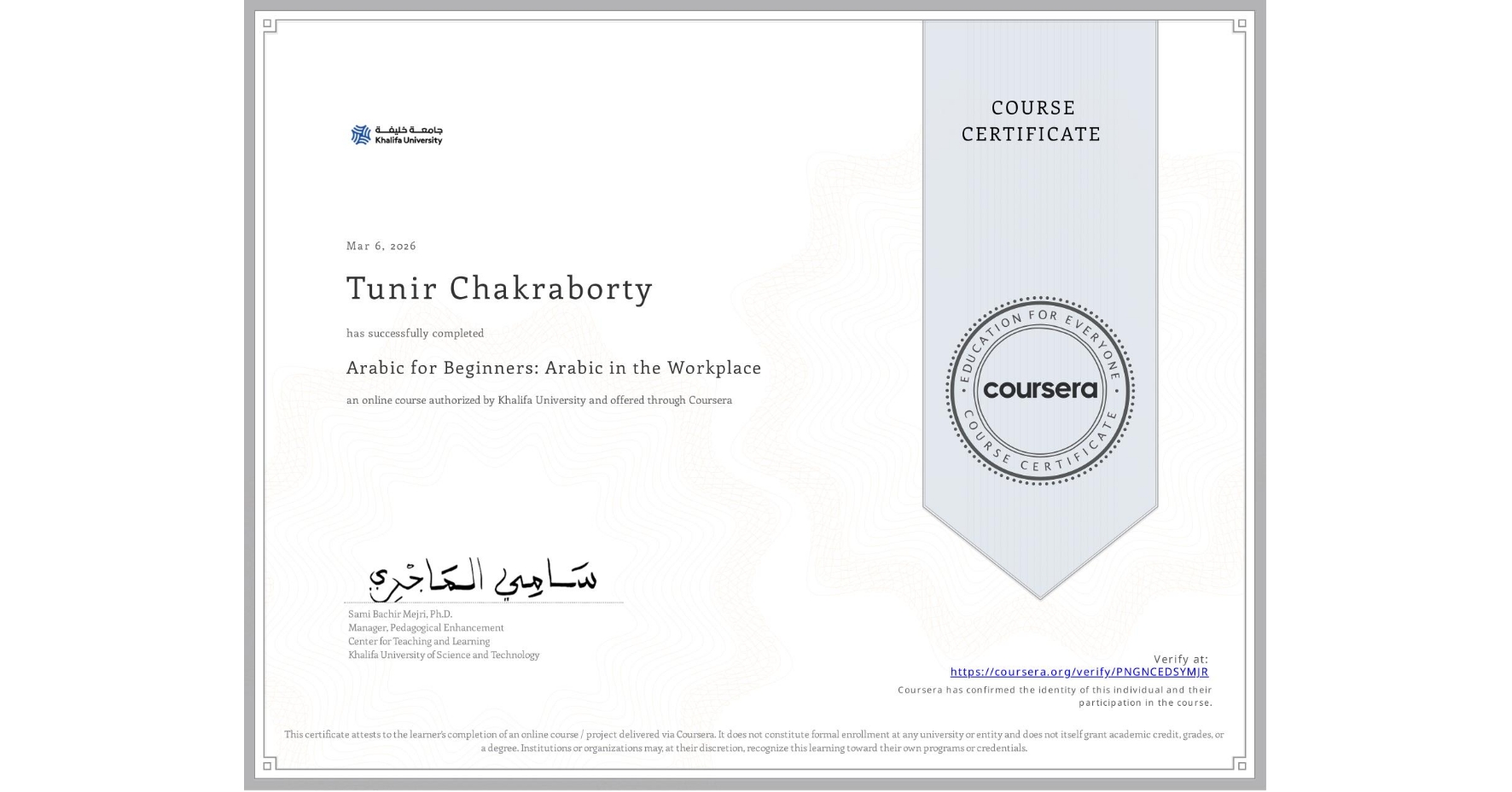 View certificate for Tunir Chakraborty, Arabic for Beginners: Arabic in the Workplace, an online non-credit course authorized by Khalifa University and offered through Coursera