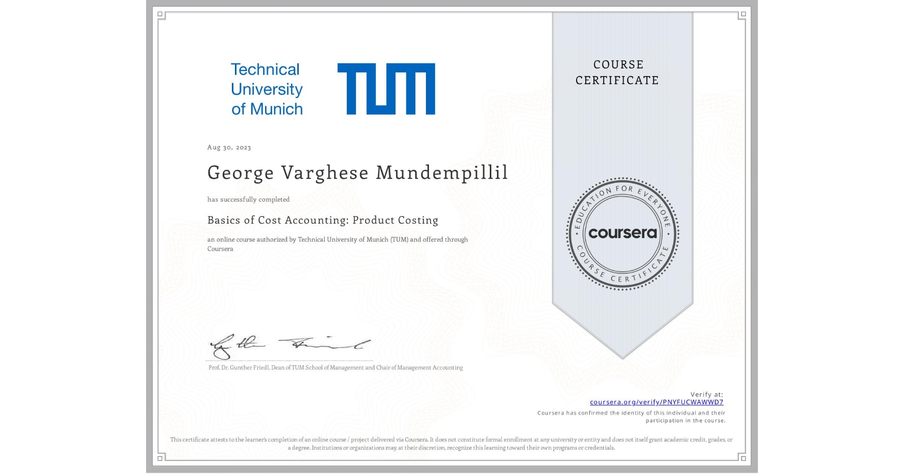 View certificate for George Varghese Mundempillil, Basics of Cost Accounting: Product Costing, an online non-credit course authorized by Technical University of Munich (TUM) and offered through Coursera