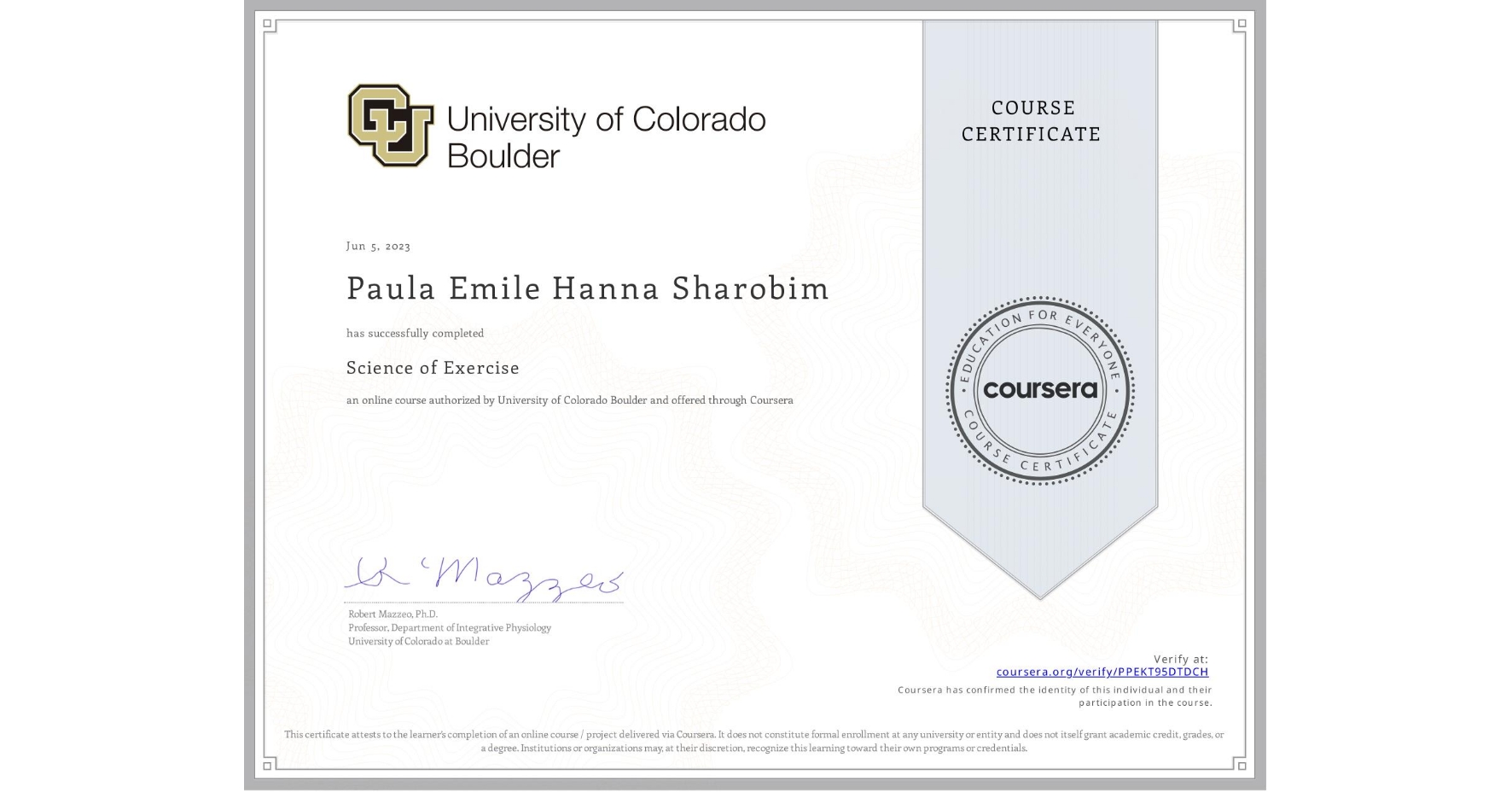 View certificate for Paula Emile Hanna Sharobim, Science of Exercise, an online non-credit course authorized by University of Colorado Boulder and offered through Coursera