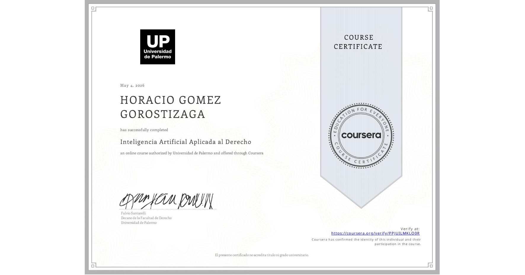 View certificate for HORACIO GOMEZ GOROSTIZAGA, Inteligencia Artificial Aplicada al Derecho, an online non-credit course authorized by Universidad de Palermo and offered through Coursera