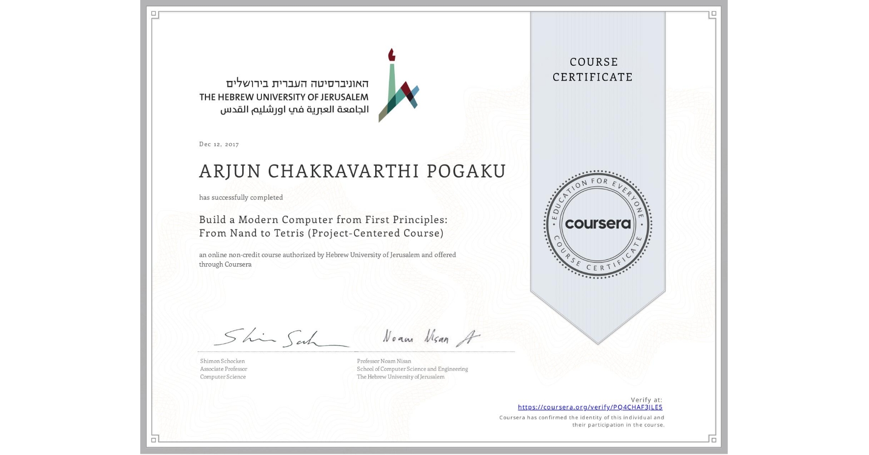 View certificate for ARJUN CHAKRAVARTHI  POGAKU, Build a Modern Computer from First Principles: From Nand to Tetris (Project-Centered Course), an online non-credit course authorized by Hebrew University of Jerusalem and offered through Coursera
