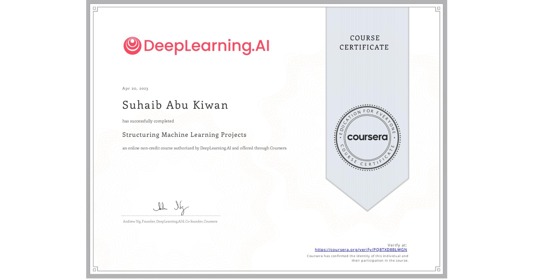 View certificate for Suhaib Abu Kiwan, Structuring Machine Learning Projects, an online non-credit course authorized by DeepLearning.AI and offered through Coursera