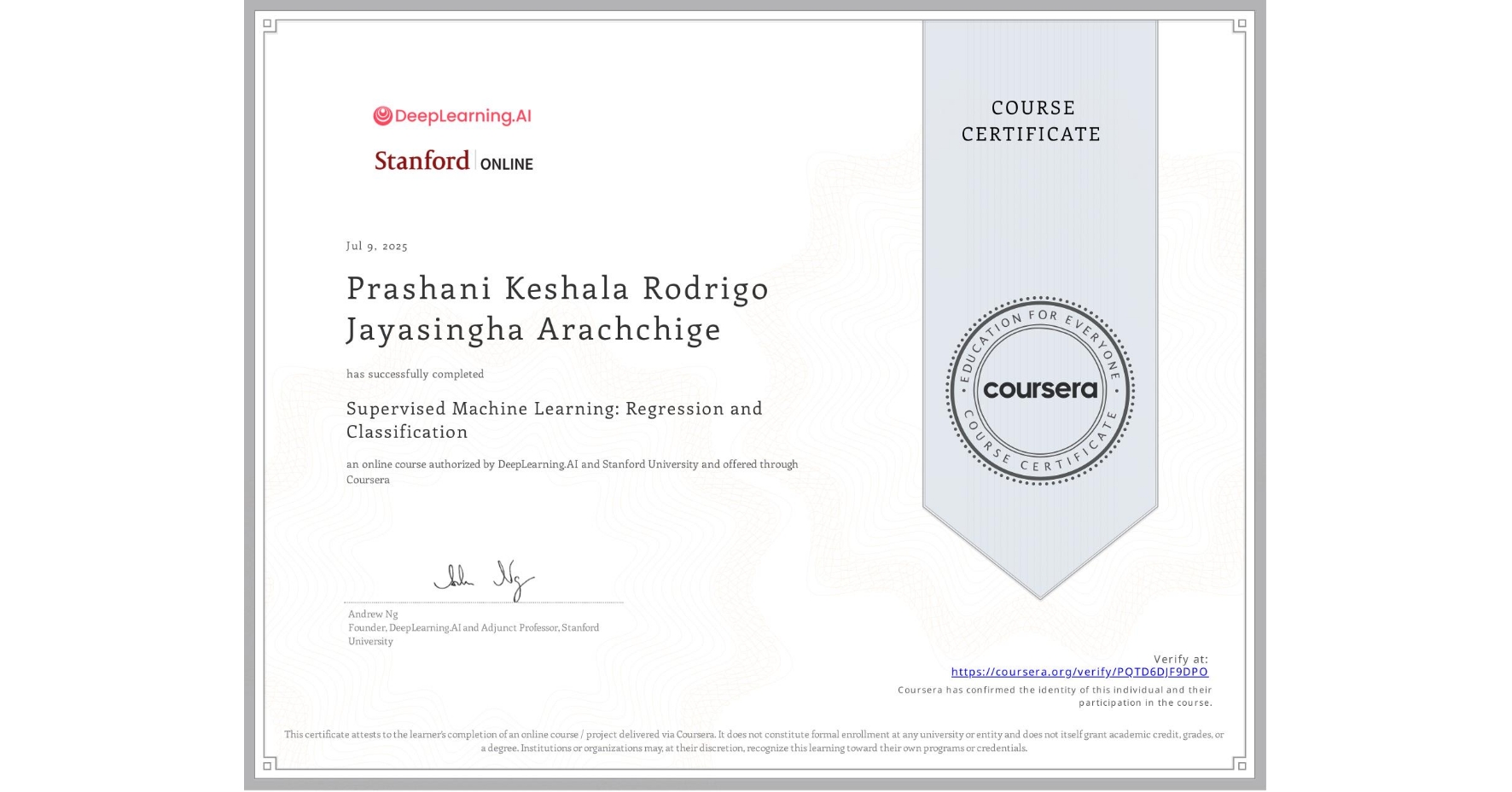 View certificate for Prashani Keshala Rodrigo Jayasingha Arachchige, Supervised Machine Learning: Regression and Classification , an online non-credit course authorized by DeepLearning.AI & Stanford University and offered through Coursera