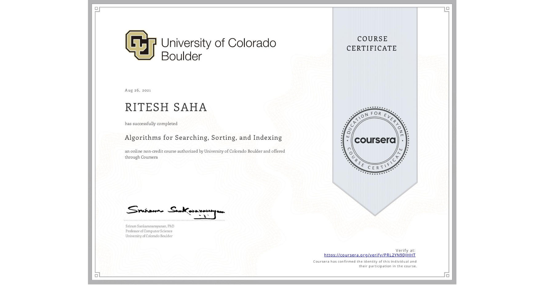 View certificate for RITESH SAHA, Algorithms for Searching, Sorting, and Indexing, an online non-credit course authorized by University of Colorado Boulder and offered through Coursera