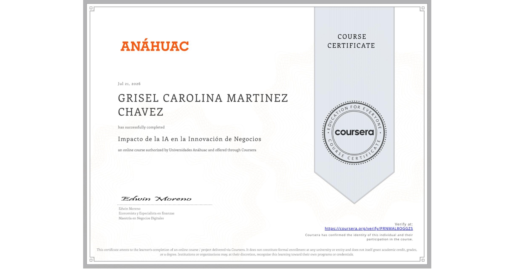View certificate for GRISEL CAROLINA MARTINEZ CHAVEZ, Impacto de la IA en la Innovación de Negocios, an online non-credit course authorized by Universidades Anáhuac and offered through Coursera