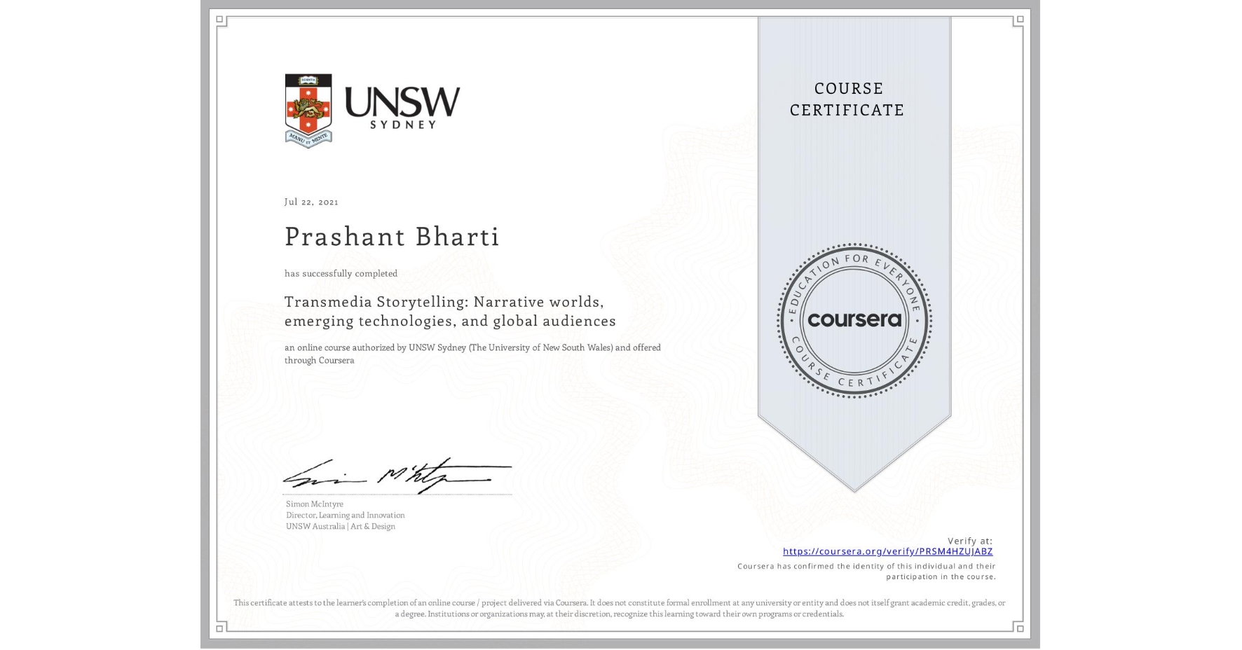 View certificate for Prashant Bharti, Transmedia Storytelling: Narrative worlds, emerging technologies, and global audiences, an online non-credit course authorized by UNSW Sydney (The University of New South Wales) and offered through Coursera