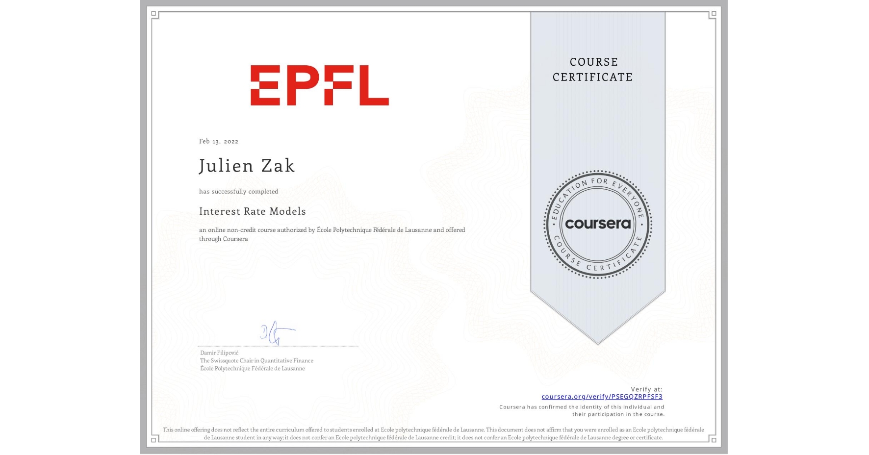 View certificate for Julien Zak, Interest Rate Models, an online non-credit course authorized by École Polytechnique Fédérale de Lausanne and offered through Coursera