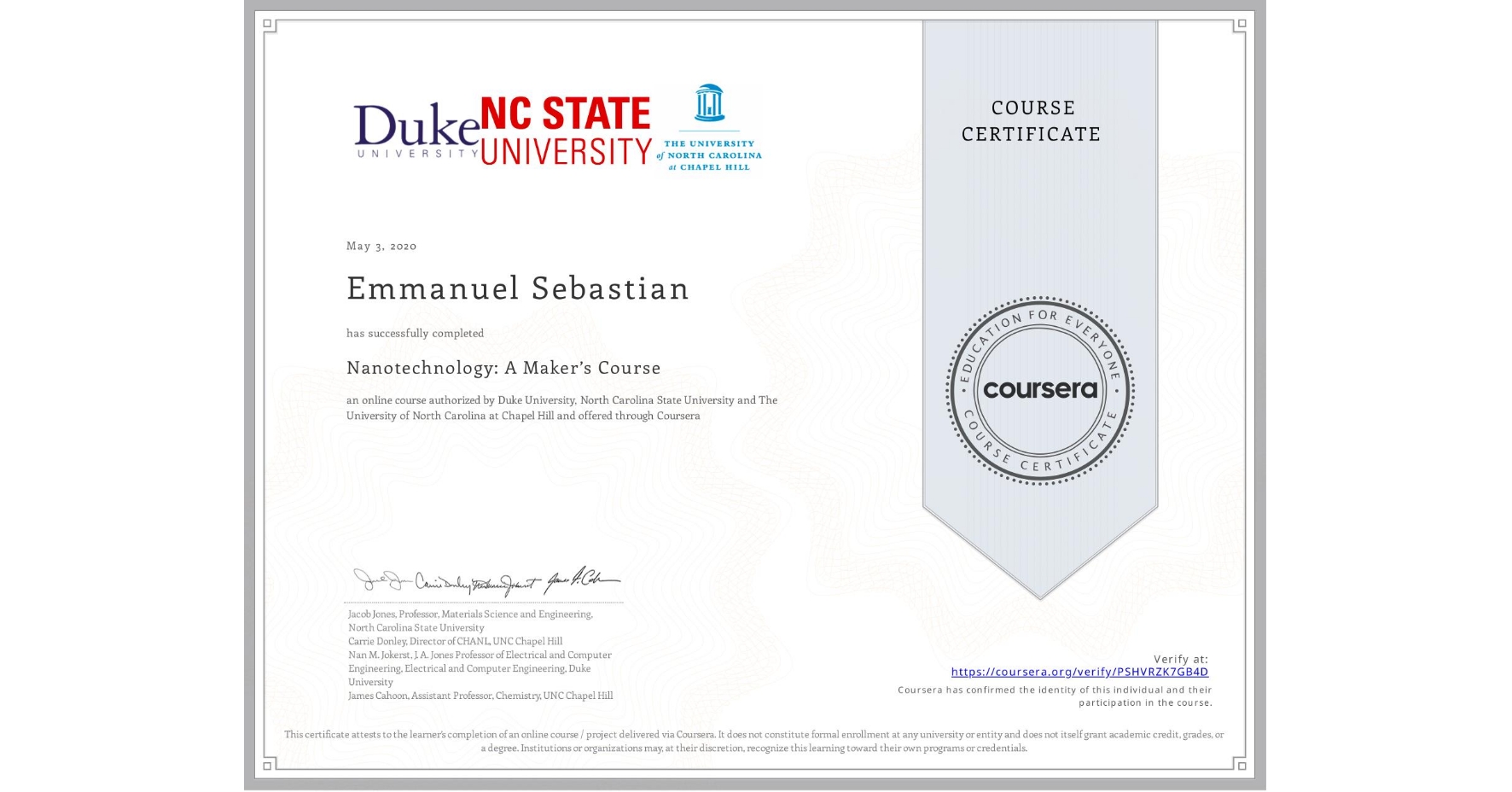 View certificate for Emmanuel Sebastian, Nanotechnology: A Maker’s Course, an online non-credit course authorized by Duke University, North Carolina State University & The University of North Carolina at Chapel Hill and offered through Coursera