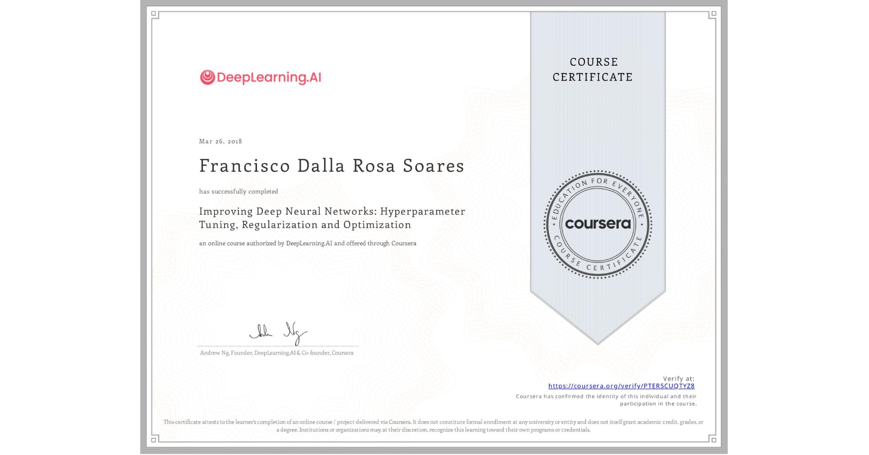 View certificate for Francisco Dalla Rosa Soares, Improving Deep Neural Networks: Hyperparameter Tuning, Regularization and Optimization, an online non-credit course authorized by DeepLearning.AI and offered through Coursera