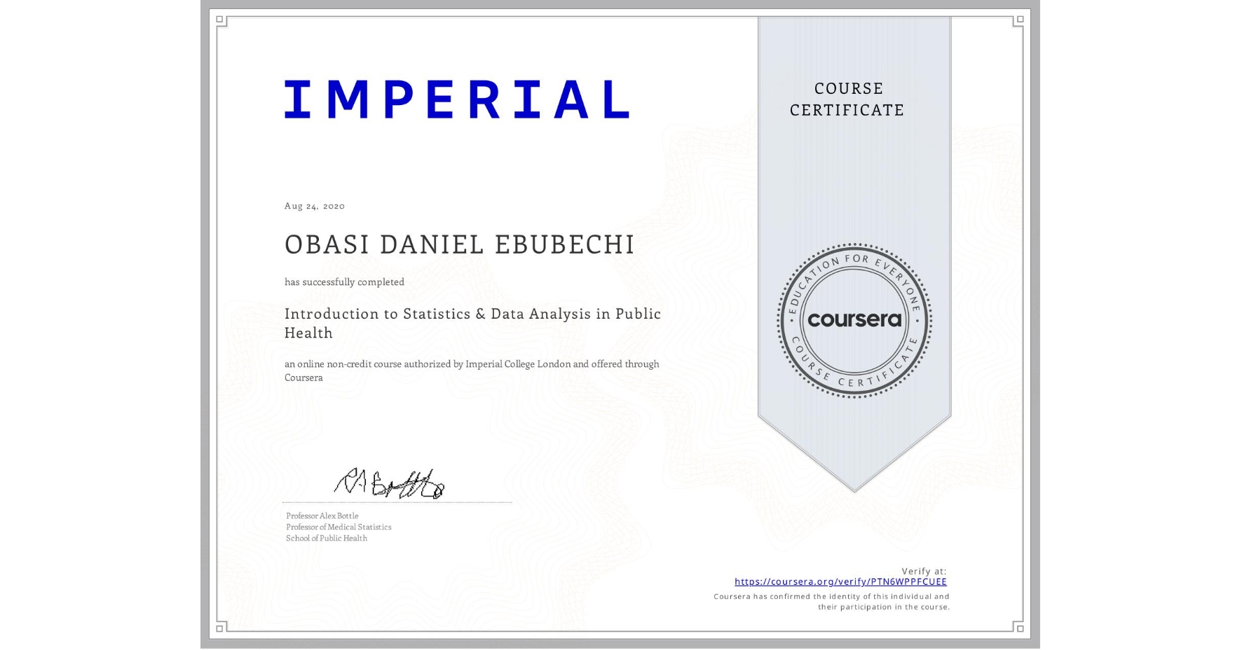 View certificate for OBASI DANIEL EBUBECHI, Introduction to Statistics & Data Analysis in Public Health, an online non-credit course authorized by Imperial College London and offered through Coursera
