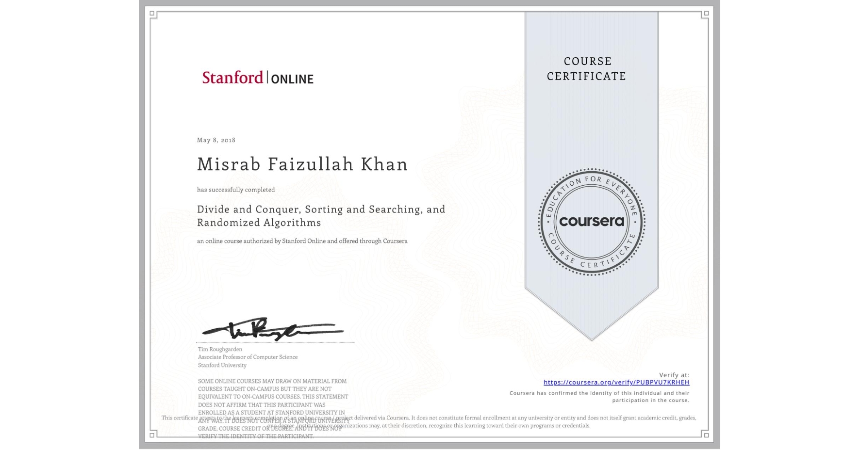 View certificate for Misrab Faizullah Khan, Divide and Conquer, Sorting and Searching, and Randomized Algorithms, an online non-credit course authorized by Stanford Online and offered through Coursera
