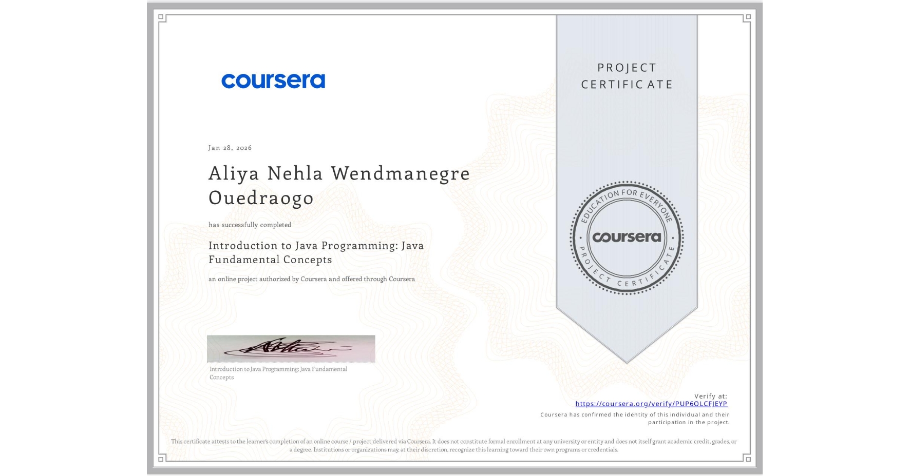 View certificate for Aliya Nehla Wendmanegre Ouedraogo, Introduction to Java Programming: Java Fundamental Concepts, an online non-credit course authorized by Coursera and offered through Coursera