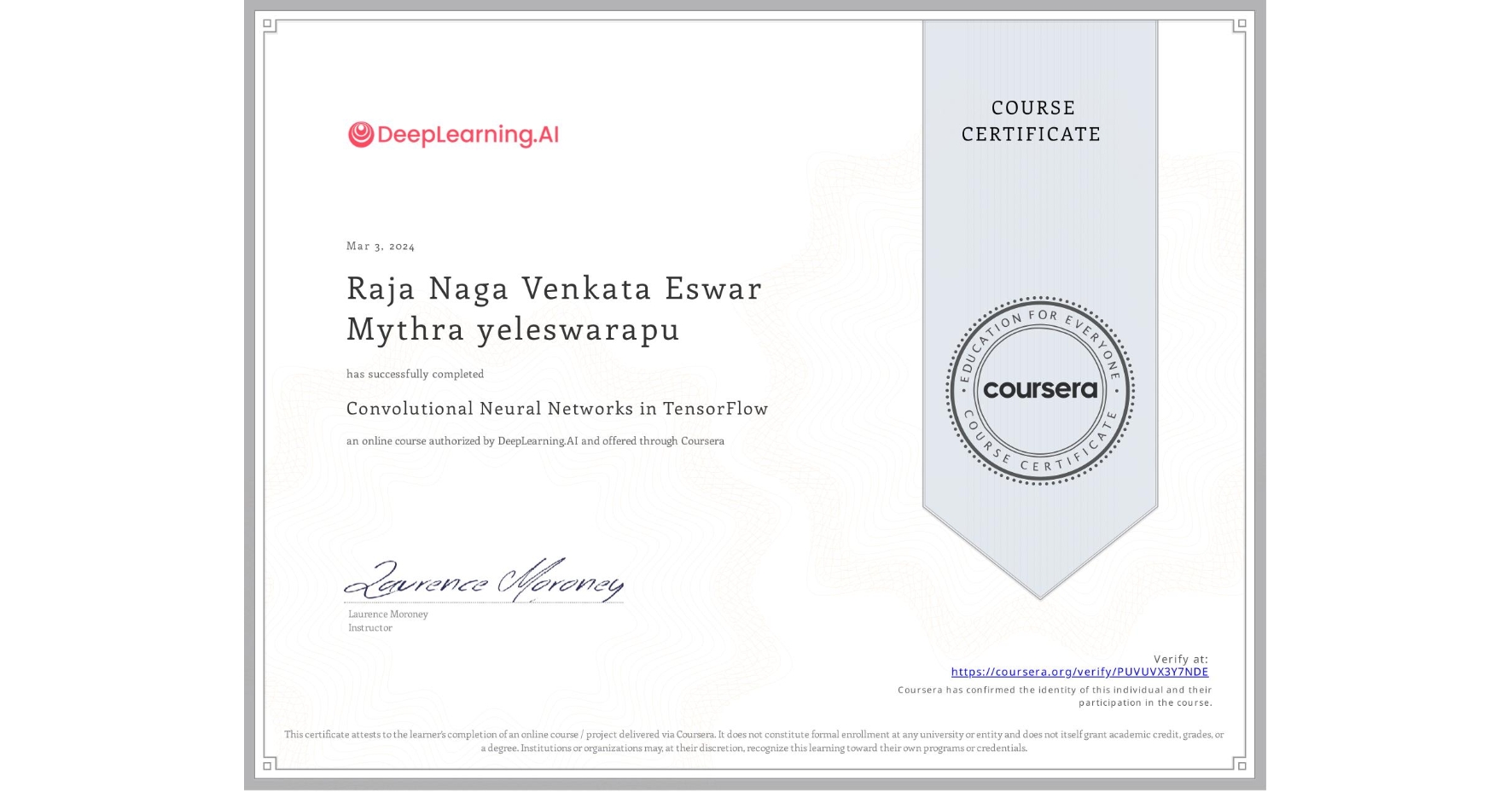 View certificate for Raja Naga Venkata Eswar Mythra yeleswarapu, Convolutional Neural Networks in TensorFlow, an online non-credit course authorized by DeepLearning.AI and offered through Coursera