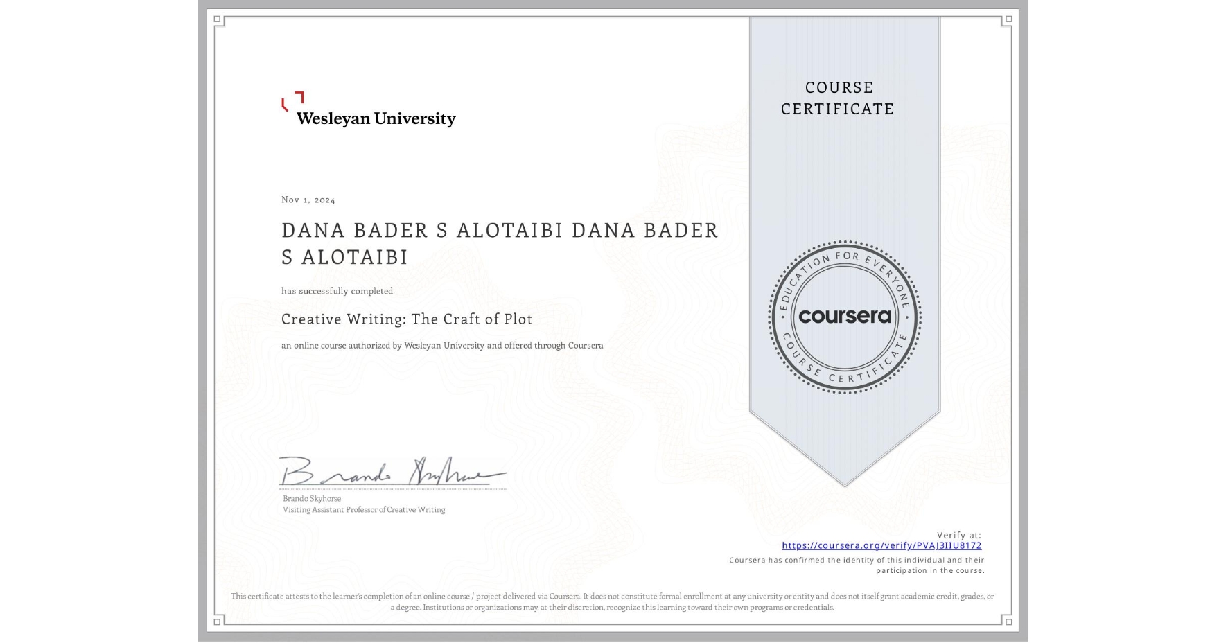 View certificate for DANA BADER S ALOTAIBI DANA BADER S ALOTAIBI, Creative Writing: The Craft of Plot, an online non-credit course authorized by Wesleyan University and offered through Coursera