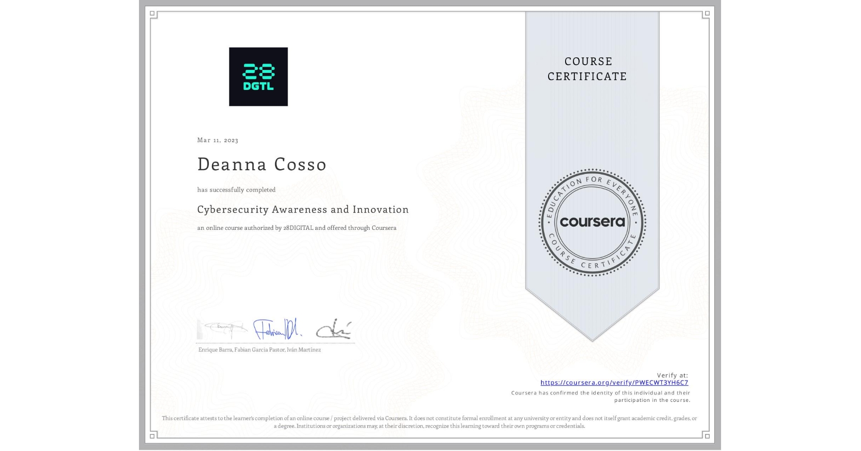 View certificate for Deanna Cosso, Cybersecurity Awareness and Innovation, an online non-credit course authorized by 28DIGITAL and offered through Coursera