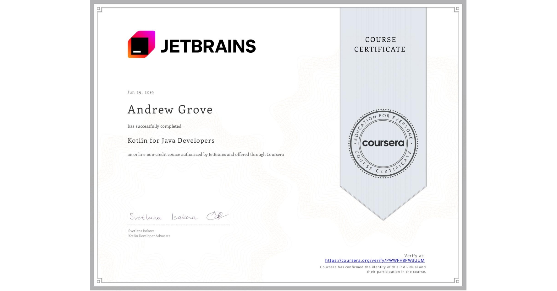 View certificate for Andrew Grove, Kotlin for Java Developers, an online non-credit course authorized by JetBrains and offered through Coursera