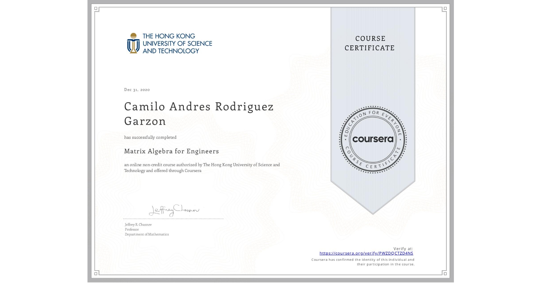 View certificate for Camilo Andres Rodriguez Garzon, Matrix Algebra for Engineers, an online non-credit course authorized by The Hong Kong University of Science and Technology and offered through Coursera
